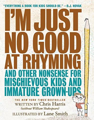 Book cover "I'm Just No Good at Rhyming and Other Nonsense for Mischievous Kids and Immature Grown-Ups" by Chris Harris and illustrated by Lane Smith